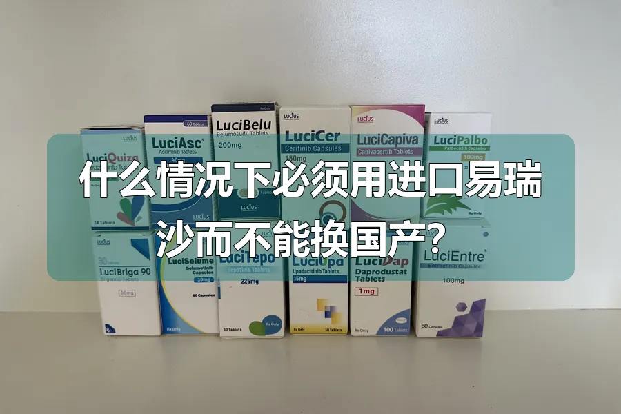 什么情况下必须用进口易瑞沙而不能换国产？